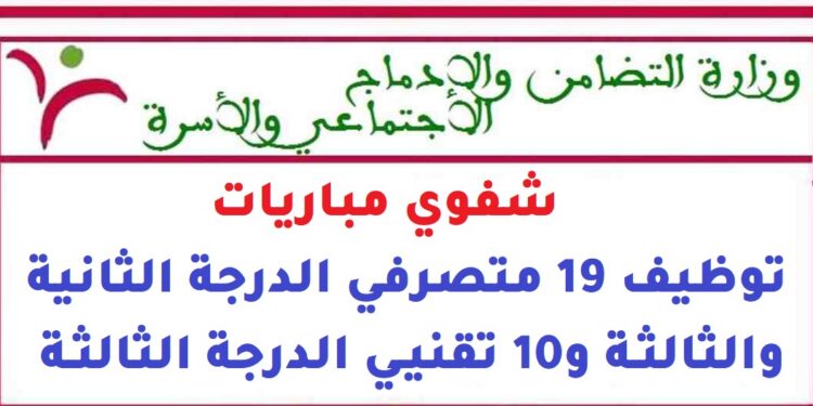 وزارة التضامن والإدماج الاجتماعي والأسرة: شفوي مباريات توظيف 19 متصرفي الدرجة الثانية والثالثة و10 تقنيي الدرجة الثالثة