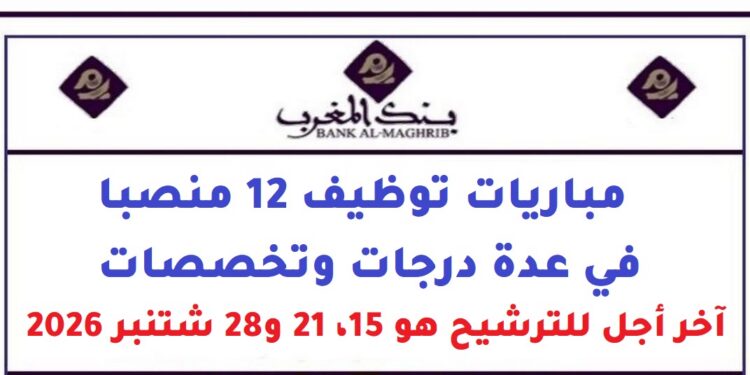 بنك المغرب: مباريات توظيف 12 منصبا في عدة درجات وتخصصات. آخر أجل للترشيح هو 15، 21 و28 شتنبر 2026